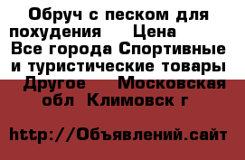 Обруч с песком для похудения.  › Цена ­ 500 - Все города Спортивные и туристические товары » Другое   . Московская обл.,Климовск г.